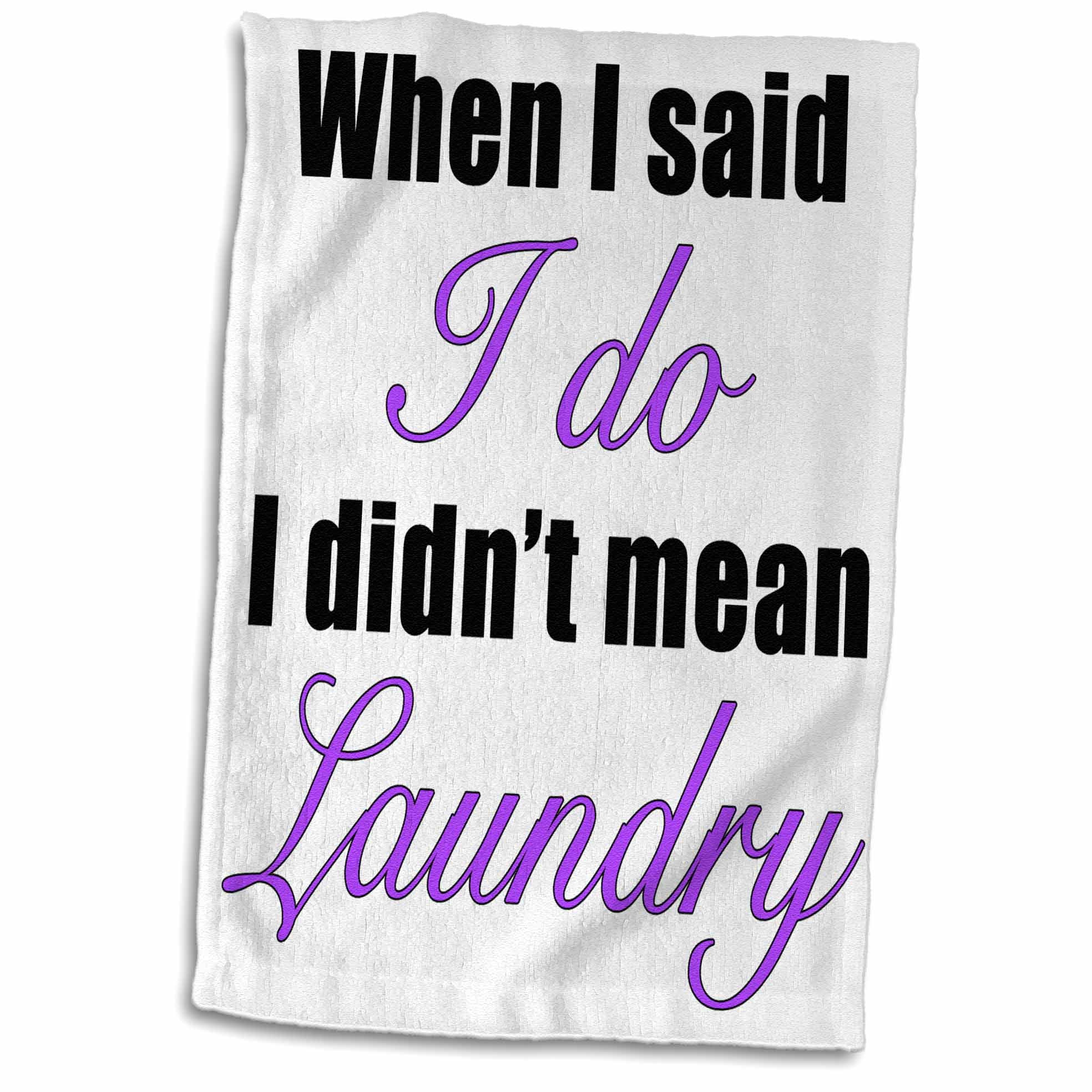 3drose When I Said I Do I Didnt Mean Laundry Purple Towel 15 By 22 Inch 