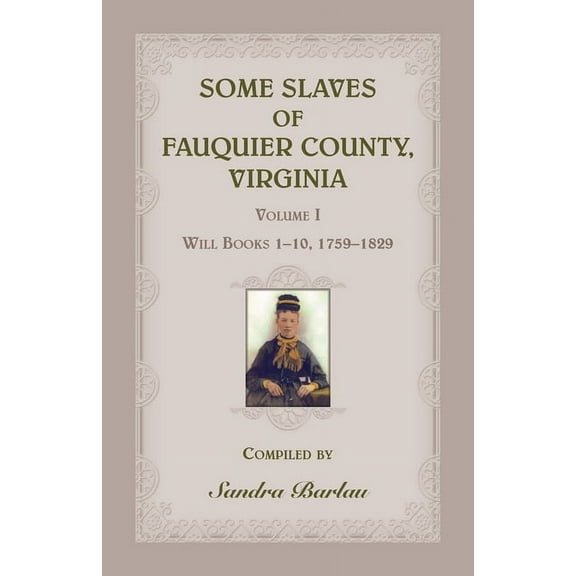 Some Slaves of Fauquier County, Virginia, Volume I : Will Books 1-10, 1759-1829 (Paperback)