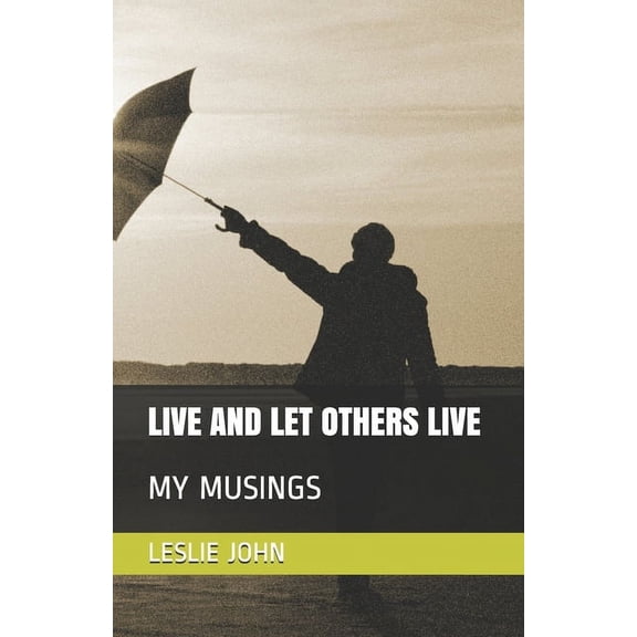 Live and Let Others Live: My Musings, (Paperback)