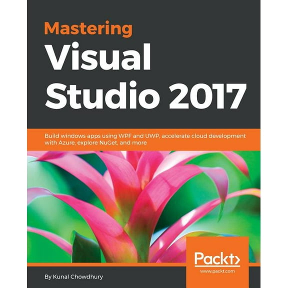 Mastering Visual Studio 2017: Build windows apps using WPF and UWP, accelerate cloud development with Azure, explore NuG, (Paperback)