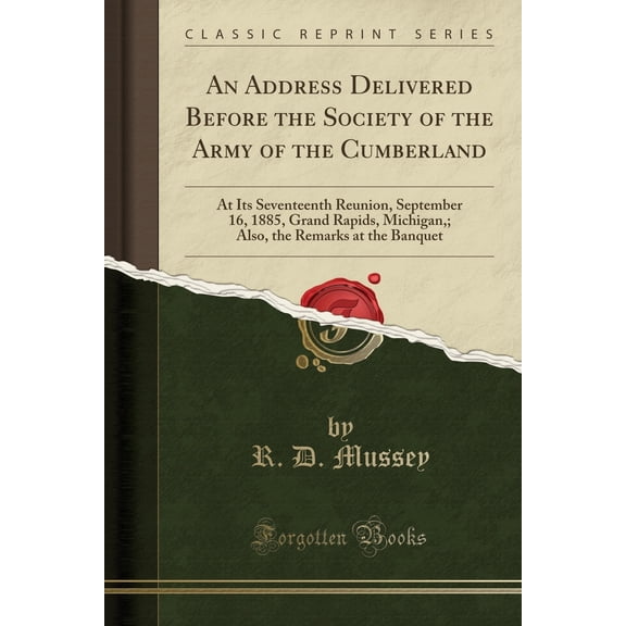 An Address Delivered Before the Society of the Army of the Cumberland : At Its Seventeenth Reunion, September 16, 1885, Grand Rapids, Michigan; Also, the Remarks at the Banquet (Classic Reprint)