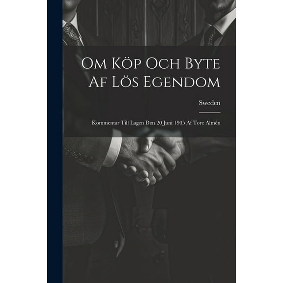 Om Köp Och Byte Af Lös Egendom: Kommentar Till Lagen Den 20 Juni 1905 Af Tore Almén (Paperback)