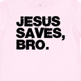 thumbnail image 4 of Inktastic Jesus Saves, Bro. Boys or Girls Baby T-Shirt, 4 of 5