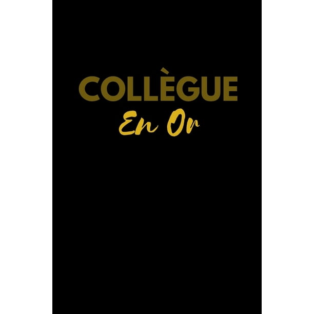 Collegue En Or Carnet De Notes Cadeau Pour Femme Homme Collegue Patron Depart En Retraite Equipe Bosse Bonne Continuation Paperback Walmart Com Walmart Com