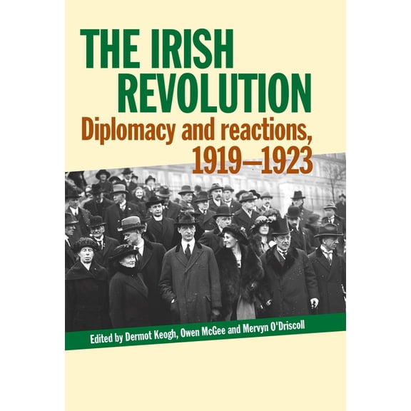 The Irish Revolution: Diplomacy and Reactions, 1919-1923, (Hardcover)