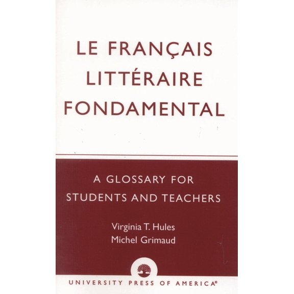 Glossary for Students and Teachers Le Francais Litteraire Fondamental: A Glossary for Students and Teachers, (Paperback)