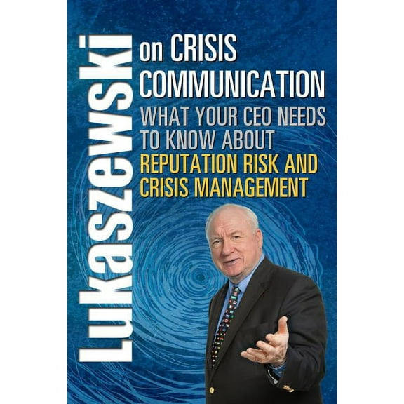 Lukaszewski on Crisis Communication: What Your CEO Needs to Know about Reputation Risk and Crisis Management, (Paperback)