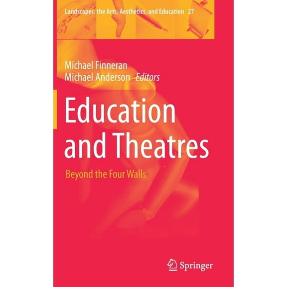 Landscapes: The Arts, Aesthetics, and Ed Education and Theatres: Beyond the Four Walls, Book 27, (Hardcover)