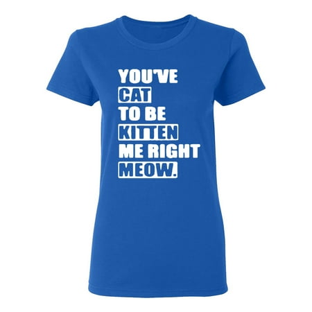Ladies You've Cat To Be Kitten Me Right Now Funny T-Shirt