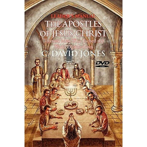 Leader's Manual the Apostles of Jesus Christ : Thirteen Men Who Turned the World Upside-down