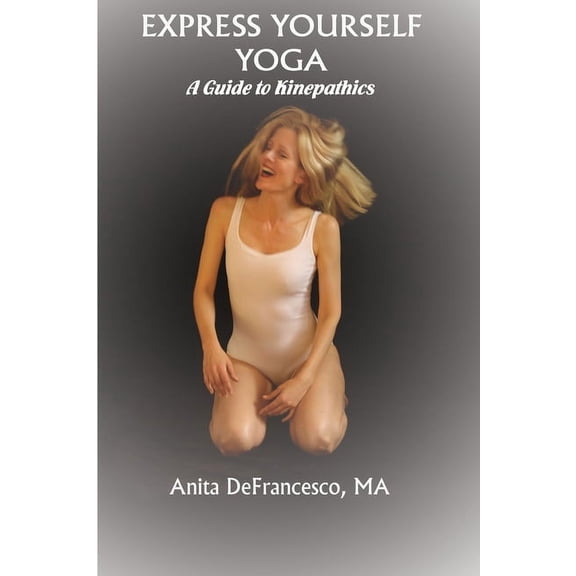 Express Yourself Yoga: A Guide to Kinepathics, (Paperback)