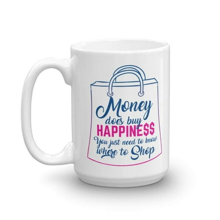 Money Does Buy Happiness You Just Need To Know Where To Shop Funny Quotes Coffee & Tea Gift Mug For A Shopaholic Mom, Aunt, Sister, Best Friend Or Girlfriend (Best Coffee Shop Interior Design)