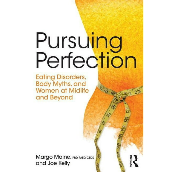 Pursuing Perfection: Eating Disorders, Body Myths, and Women at Midlife and Beyond, (Paperback)