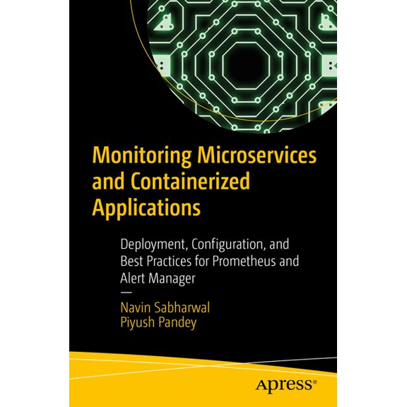 Monitoring Microservices and Containerized Applications: Deployment, Configuration, and Best Practices for Prometheus an, (Paperback)