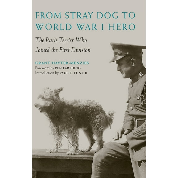 Pre-Owned From Stray Dog to World War I Hero: The Paris Terrier Who Joined the First Division (Hardcover) by Grant Hayter-Menzies, Pen Farthing, Paul E Funk
