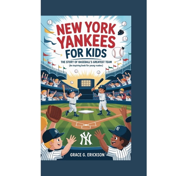 New York Yankees for Kids: The Story of Baseball's Greatest Team (An Inspiring Book For Young Readers), (Paperback)