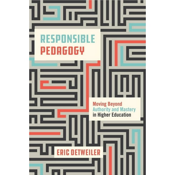 Responsible Pedagogy: Moving Beyond Authority and Mastery in Higher Education, (Hardcover)