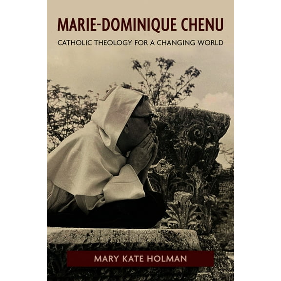 Marie-Dominique Chenu: Catholic Theology for a Changing World, (Hardcover)