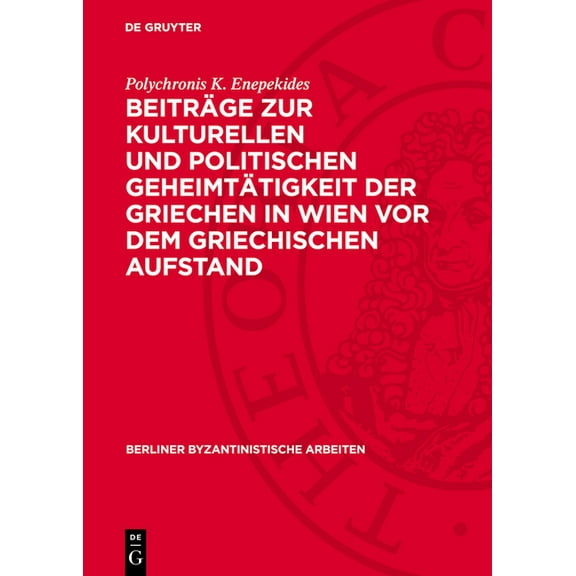 Berliner Byzantinistische Arbeiten Beiträge Zur Kulturellen Und Politischen Geheimtätigkeit Der Griechen in Wien VOR Dem Griechischen Aufstand, Book 20, (Hardcover)