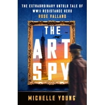 The Art Spy: The Extraordinary Untold Tale of WWII Resistance Hero Rose Valland, (Hardcover)