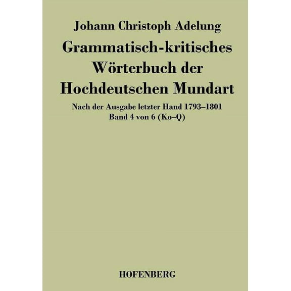Grammatisch-kritisches Wörterbuch der Hochdeutschen Mundart: Nach der Ausgabe letzter Hand 1793-1801 Band 4 von 6 Ko-Q (Paperback)