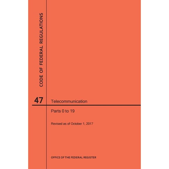 Code of Federal Regulations: Code of Federal Regulations Title 47, Telecommunication, Parts 0-19, 2017 (Paperback)