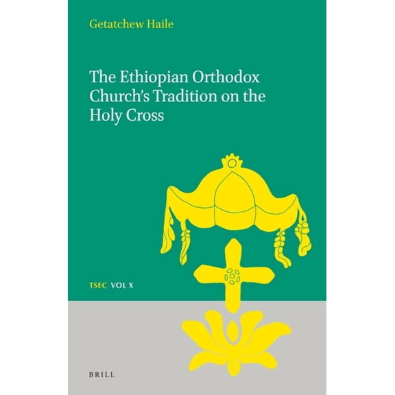 Texts and Studies in Eastern Christianit The Ethiopian Orthodox Church's Tradition on the Holy Cross, Book 10, (Hardcover)