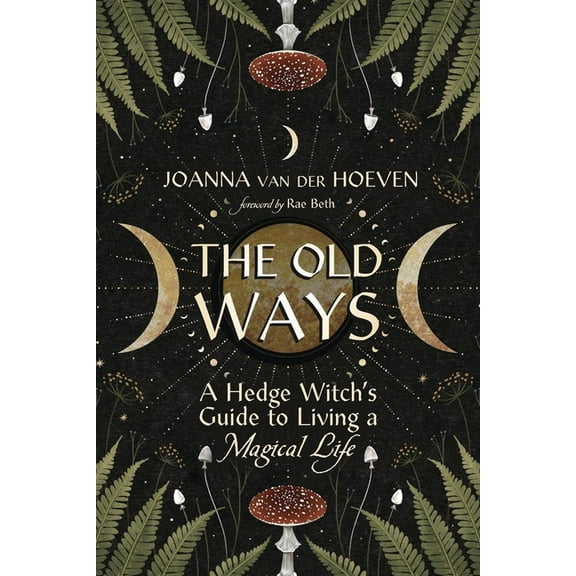 The Old Ways: A Hedge Witch's Guide to Living a Magical Life, (Paperback)