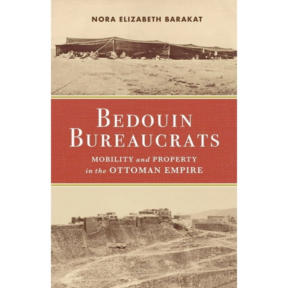 Bedouin Bureaucrats: Mobility and Property in the Ottoman Empire, (Hardcover)