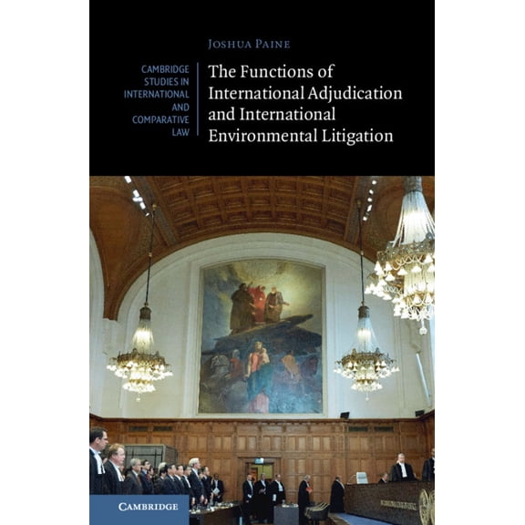 Cambridge Studies in International and C The Functions of International Adjudication and International Environmental Litigation, Book 189, (Hardcover)