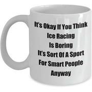 Classic Coffee Mug: Its Okay If You Think Ice Racing Is Boring. - Great Present For Your Friends And Colleagues! - White 11oz