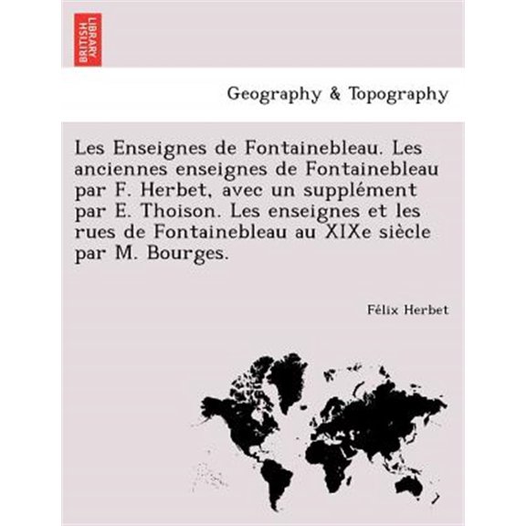 Pre-Owned Les Enseignes de Fontainebleau. Les Anciennes Enseignes de Fontainebleau Par F. Herbet, Avec Un Supplement Par E. Thoison. Les Enseignes Et Les Rues de Fontainebleau Au Xixe Siecle Par M. Bourges. (Paperback)