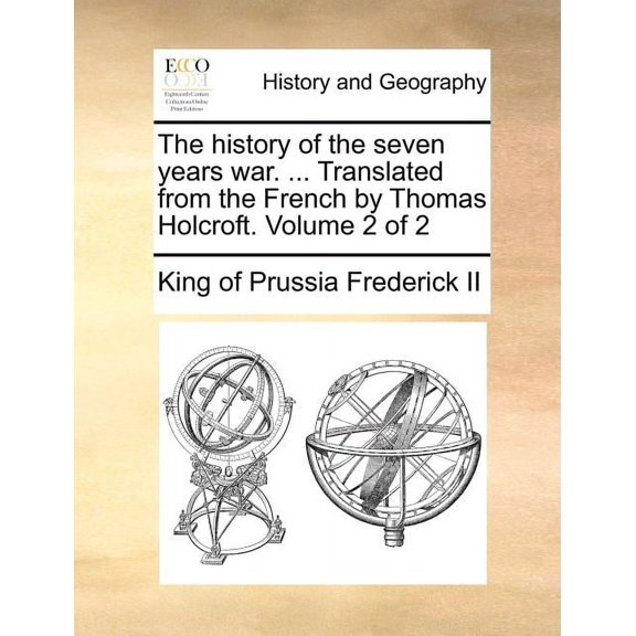 The History of the Seven Years War. ... Translated from the French by Thomas Holcroft. Volume 2 of 2 (Paperback)