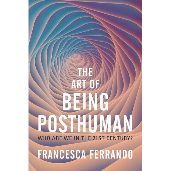 The Art of Being Posthuman: Who Are We in the 21st Century?, (Paperback)
