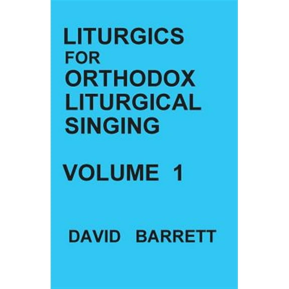 Liturgics for Orthodox Liturgical Singing - Volume 1 (Paperback)