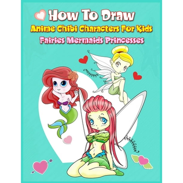 How To Draw Anime Chibi Characters For Kids Fairies Mermaids Princesses Easy Techniques Step By Step Drawing And Activity Book For Children To Learn Drawing Cute Stuff Paperback Walmart Com