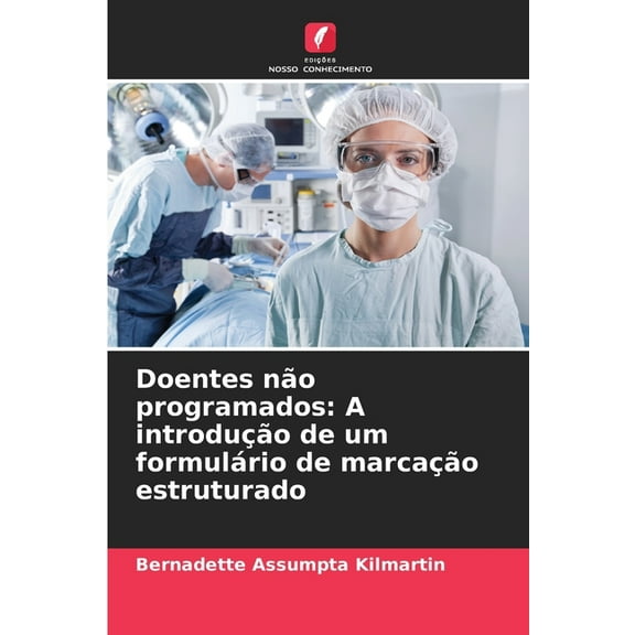 Doentes nÃ£o programados: A introduÃ§Ã£o de um formulÃ¡rio de marcaÃ§Ã£o estruturado, (Paperback)