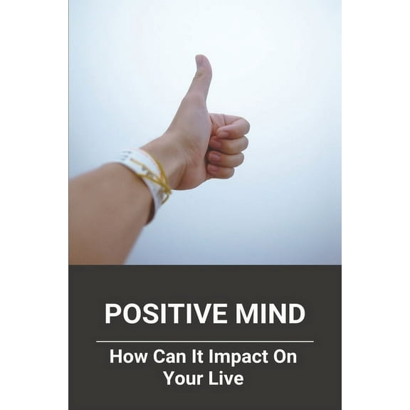 Positive Mind: How Can It Impact On Your Live: Positive Thinking Speech (Paperback)