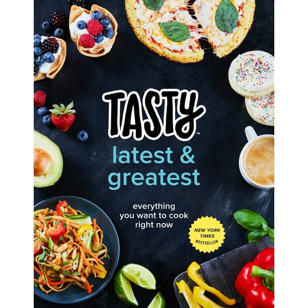 Tasty Latest And Greatest Everything You Want To Cook Right Now An Official Tasty Cookbook Hardcover Walmart Com Walmart Com