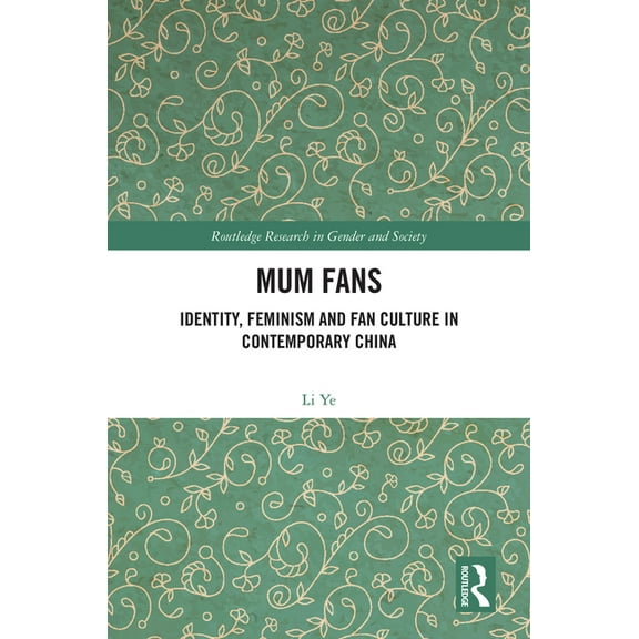 Routledge Research in Gender and Society Mum Fans: Identity, Feminism and Fan Culture in Contemporary China, (Hardcover)