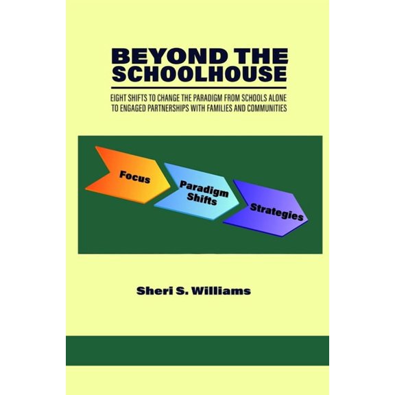 Beyond the Schoolhouse: Eight Shifts to Change the Paradigm from Schools Alone to Engaged Partnerships with Families and, (Paperback)