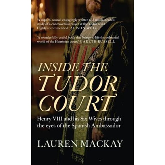 Pre-Owned Inside the Tudor Court: Henry VIII and His Six Wives Through the Eyes of the Spanish Ambassador (Paperback) 1445645599 9781445645599
