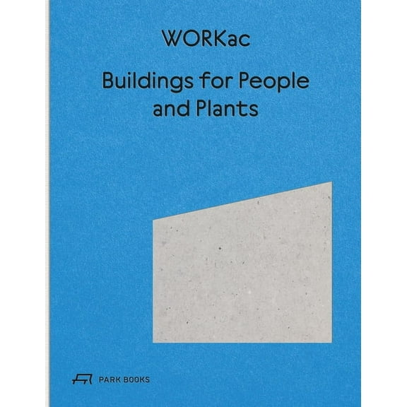 Buildings for People and Plants by Workac: Architecture of Workac, (Hardcover)