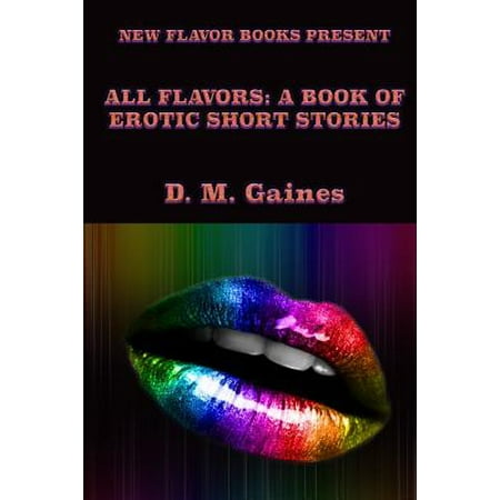 All Flavors : A Book of Erotic Short Stories (Best Erotic Short Stories)
