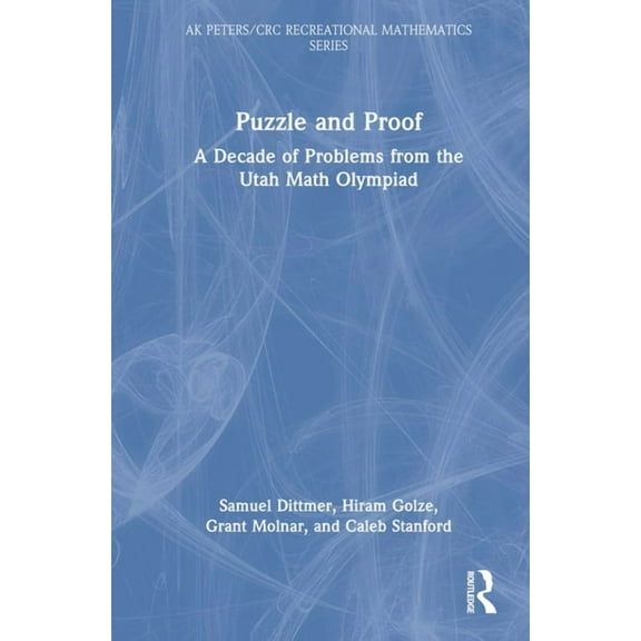 AK Peters/CRC Recreational Mathematics Puzzle and Proof: A Decade of Problems from the Utah Math Olympiad, (Hardcover)