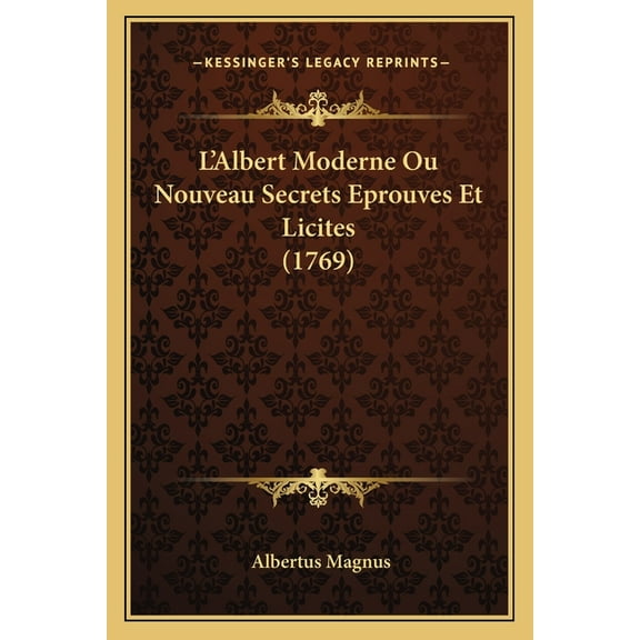 L'Albert Moderne Ou Nouveau Secrets Eprouves Et Licites (1769) (Paperback)