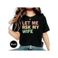thumbnail image 2 of Funny 'Let Me Ask My Wife' T-Shirt - Sarcastic Husband Humor Tee Gift for Married Men, 2 of 10
