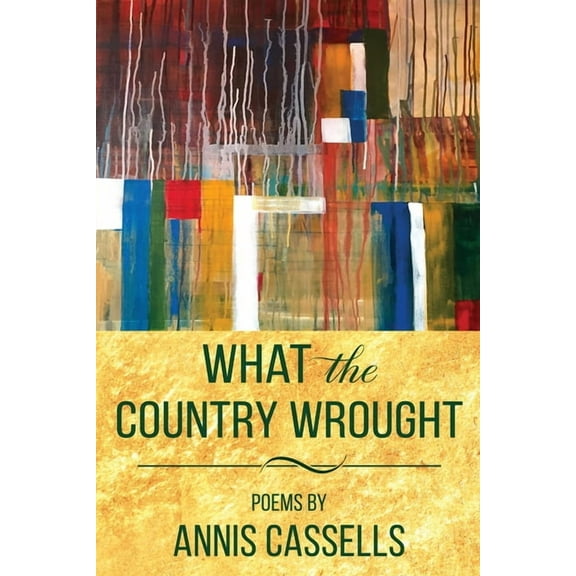 What the Country Wrought: Poems by Annis Cassells, (Paperback)