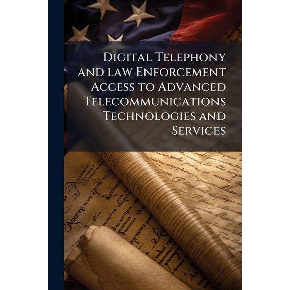Digital Telephony and law Enforcement Access to Advanced Telecommunications Technologies and Services, (Paperback)