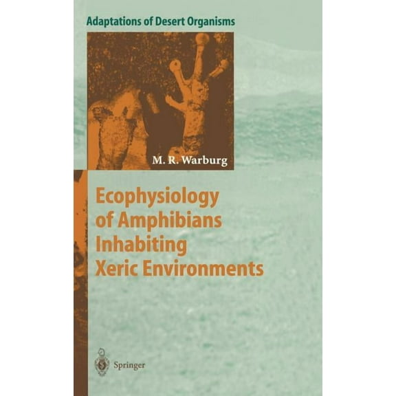 Adaptations of Desert Organisms Ecophysiology of Amphibians Inhabiting Xeric Environments, (Hardcover)